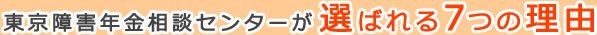 東京障害年金相談センターが選ばれる７つの理由
